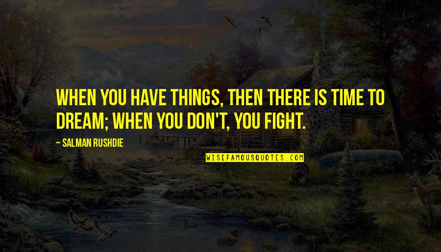 Kesabaran Diam Quotes By Salman Rushdie: When you have things, then there is time