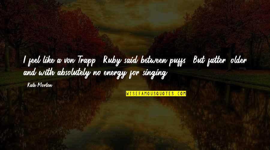 Kesahihan Adalah Quotes By Kate Morton: I feel like a von Trapp," Ruby said Kesahihan Adalah Quotes By Kate Morton: I feel like a von Trapp," Ruby said