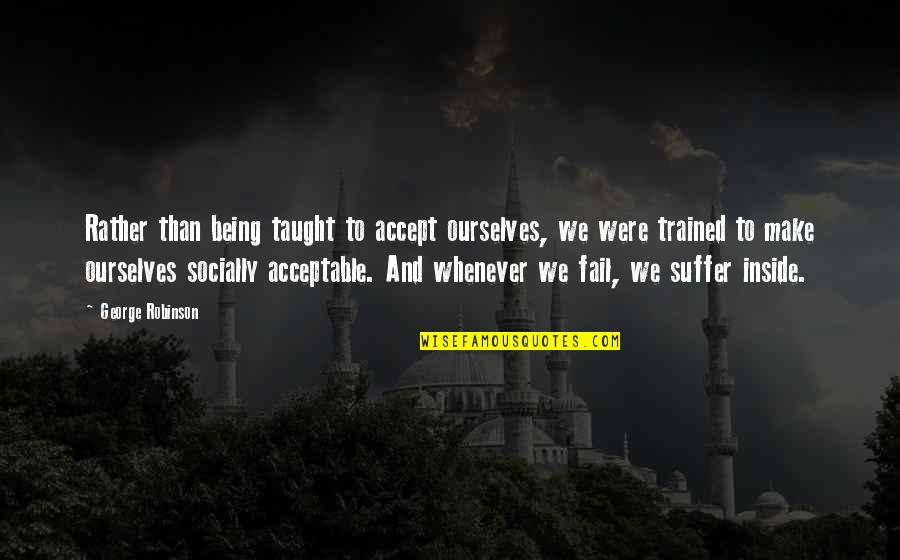 Kesahihan Maklumat Quotes By George Robinson: Rather than being taught to accept ourselves, we Kesahihan Maklumat Quotes By George Robinson: Rather than being taught to accept ourselves, we