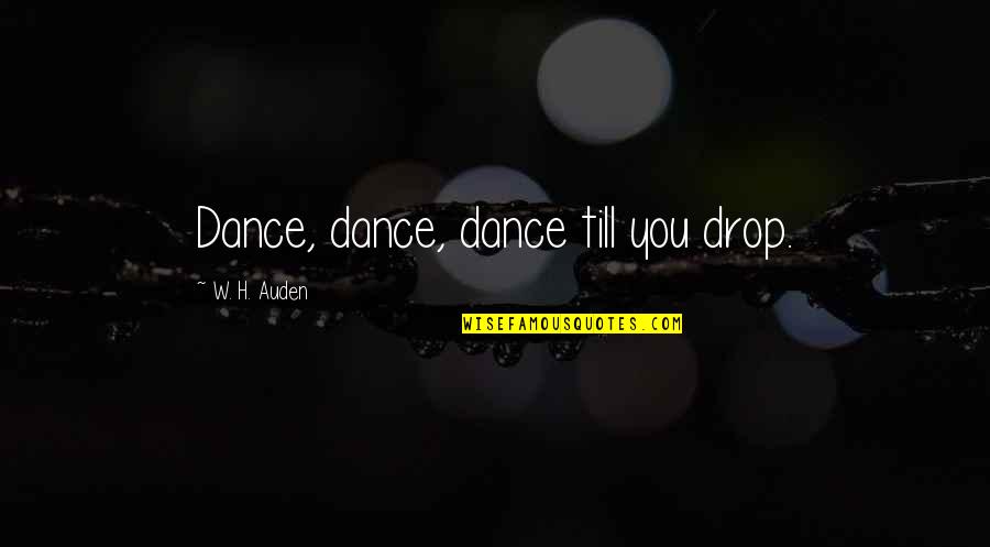 Kesahihan Maklumat Quotes By W. H. Auden: Dance, dance, dance till you drop. Kesahihan Maklumat Quotes By W. H. Auden: Dance, dance, dance till you drop.
