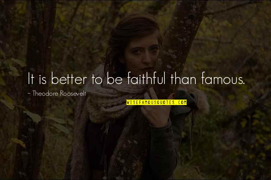 Kesakitan Dientot Quotes By Theodore Roosevelt: It is better to be faithful than famous. Kesakitan Dientot Quotes By Theodore Roosevelt: It is better to be faithful than famous.