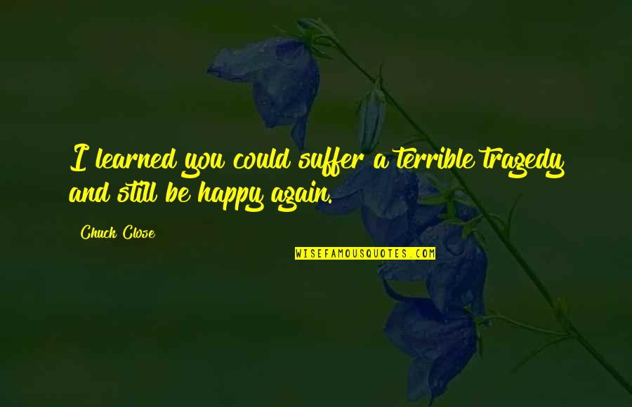 Kesalahpahaman Terhadap Quotes By Chuck Close: I learned you could suffer a terrible tragedy