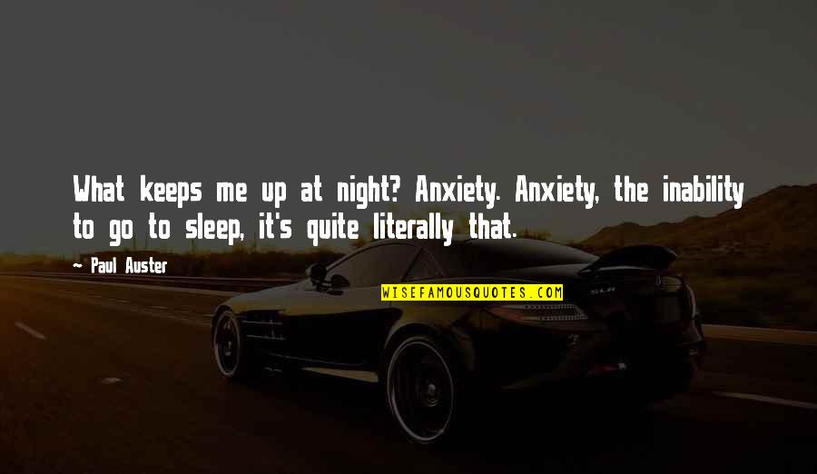 Kesan Rasuah Quotes By Paul Auster: What keeps me up at night? Anxiety. Anxiety,