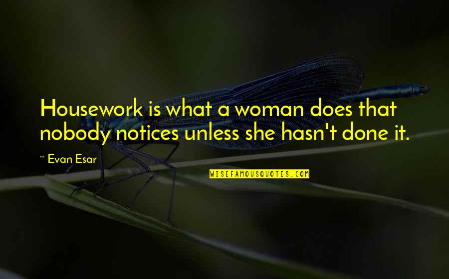 Kesantunan Non Verbal Quotes By Evan Esar: Housework is what a woman does that nobody