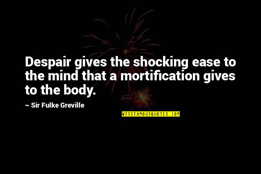 Kesantunan Non Verbal Quotes By Sir Fulke Greville: Despair gives the shocking ease to the mind