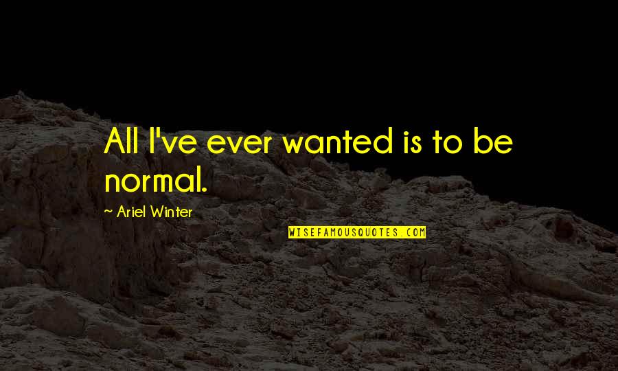 Kesantunan Verbal Dan Quotes By Ariel Winter: All I've ever wanted is to be normal.