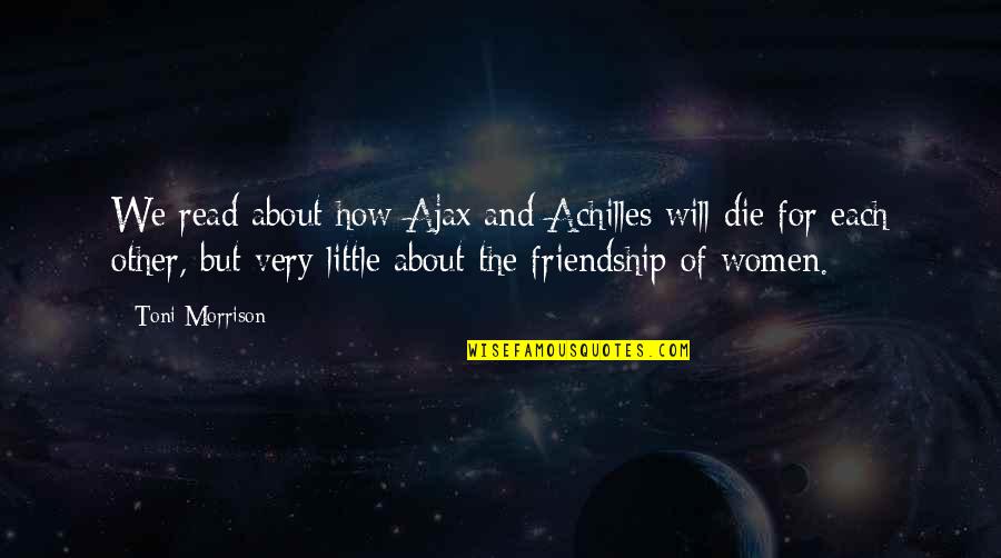 Kesatuan Guru Quotes By Toni Morrison: We read about how Ajax and Achilles will Kesatuan Guru Quotes By Toni Morrison: We read about how Ajax and Achilles will