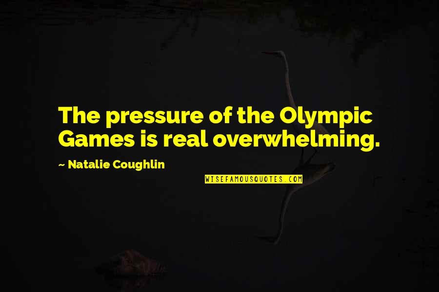 Kesatuan Pekerja Quotes By Natalie Coughlin: The pressure of the Olympic Games is real