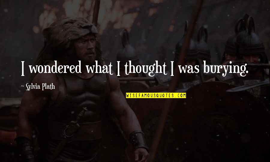 Kesecker Realty Quotes By Sylvia Plath: I wondered what I thought I was burying.