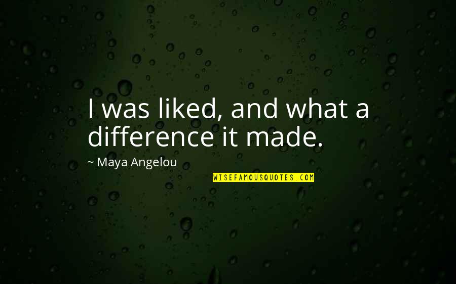 Kesedaran Bermasyarakat Quotes By Maya Angelou: I was liked, and what a difference it