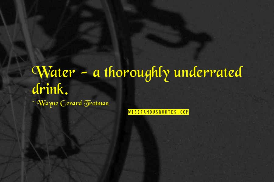 Kesediaan Guru Quotes By Wayne Gerard Trotman: Water - a thoroughly underrated drink. Kesediaan Guru Quotes By Wayne Gerard Trotman: Water - a thoroughly underrated drink.