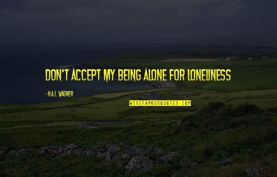 Keselman Foot Quotes By H.A.L. Wagner: Don't accept my being alone for loneliness