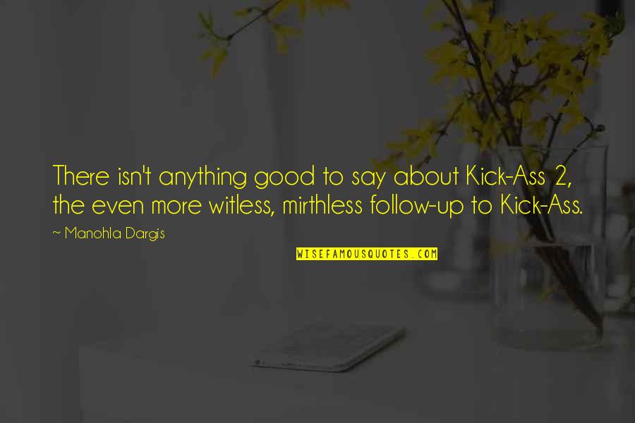 Kesempatan Bisnis Quotes By Manohla Dargis: There isn't anything good to say about Kick-Ass