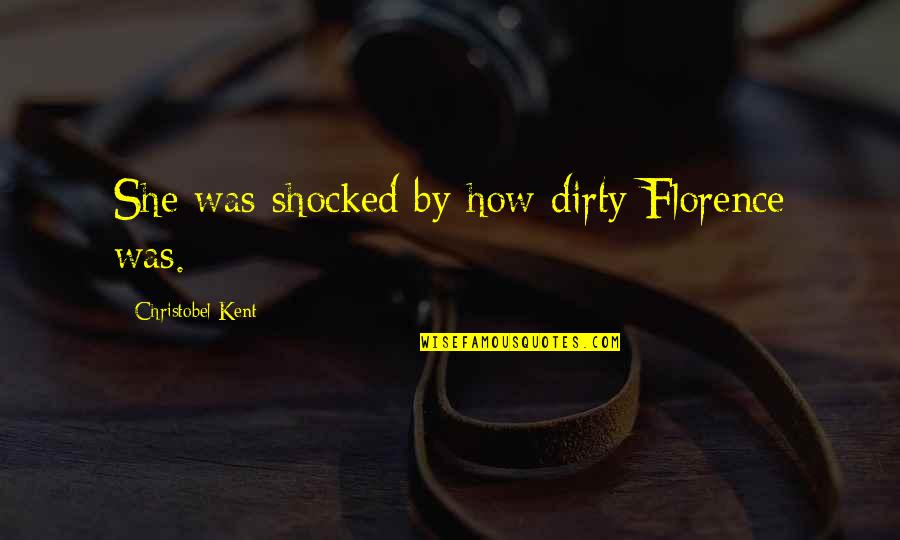 Kesenek Quotes By Christobel Kent: She was shocked by how dirty Florence was.