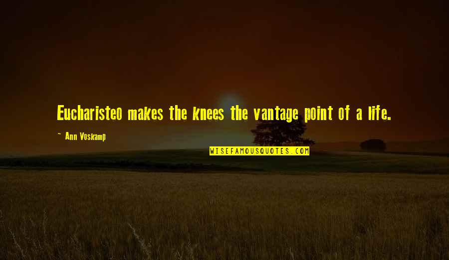 Kesengajaan Dalam Quotes By Ann Voskamp: Eucharisteo makes the knees the vantage point of Kesengajaan Dalam Quotes By Ann Voskamp: Eucharisteo makes the knees the vantage point of