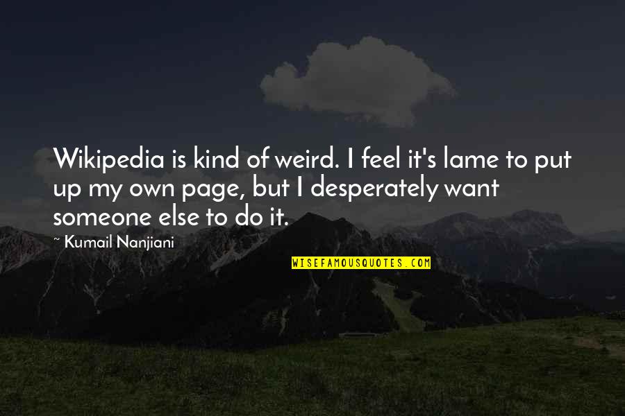 Kesepakatan Dasar Quotes By Kumail Nanjiani: Wikipedia is kind of weird. I feel it's Kesepakatan Dasar Quotes By Kumail Nanjiani: Wikipedia is kind of weird. I feel it's