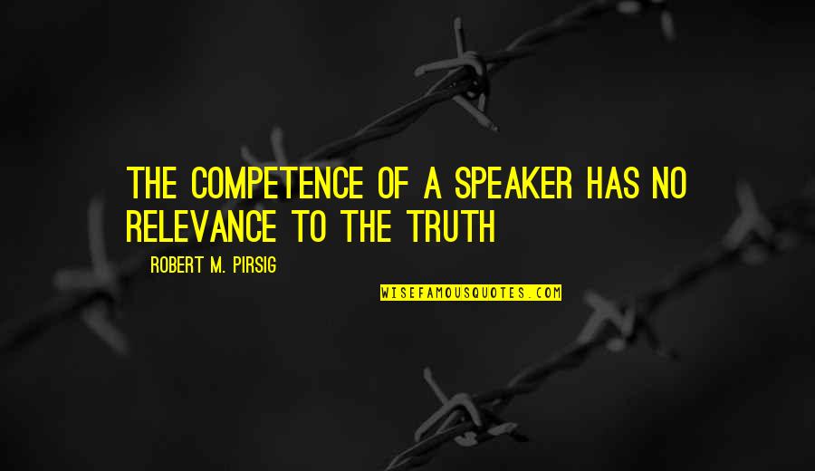 Kesepian Hening Quotes By Robert M. Pirsig: the competence of a speaker has no relevance Kesepian Hening Quotes By Robert M. Pirsig: the competence of a speaker has no relevance