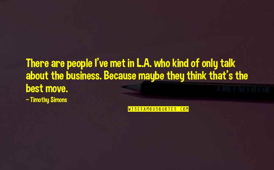 Kesepian Hening Quotes By Timothy Simons: There are people I've met in L.A. who Kesepian Hening Quotes By Timothy Simons: There are people I've met in L.A. who