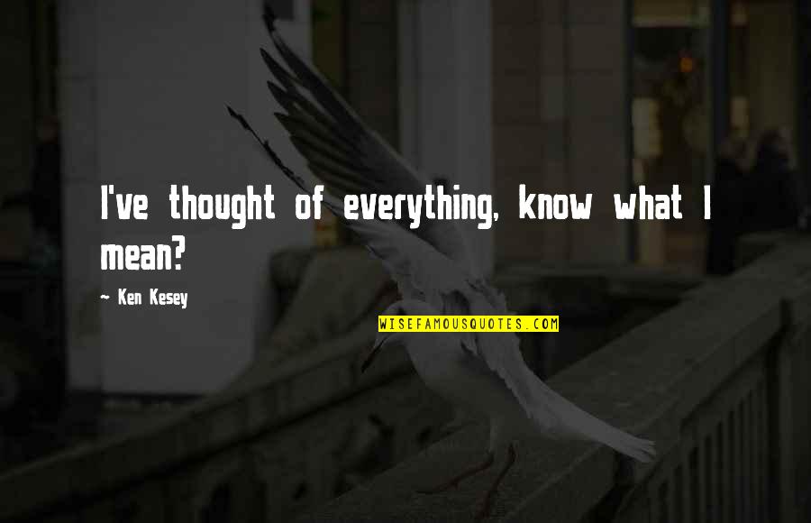 Kesey Quotes By Ken Kesey: I've thought of everything, know what I mean?
