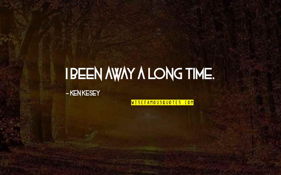 Kesey Quotes By Ken Kesey: I been away a long time.