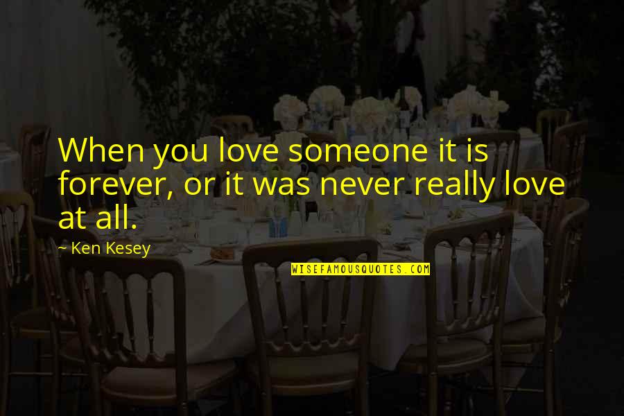 Kesey Quotes By Ken Kesey: When you love someone it is forever, or