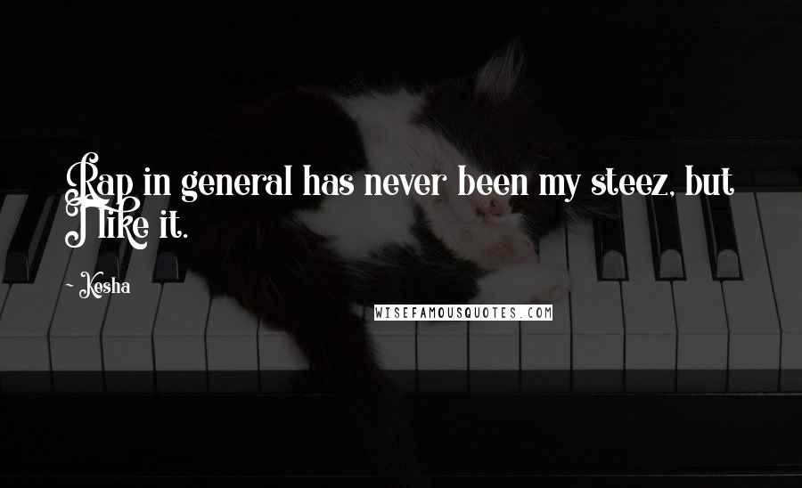 Kesha quotes: Rap in general has never been my steez, but I like it.