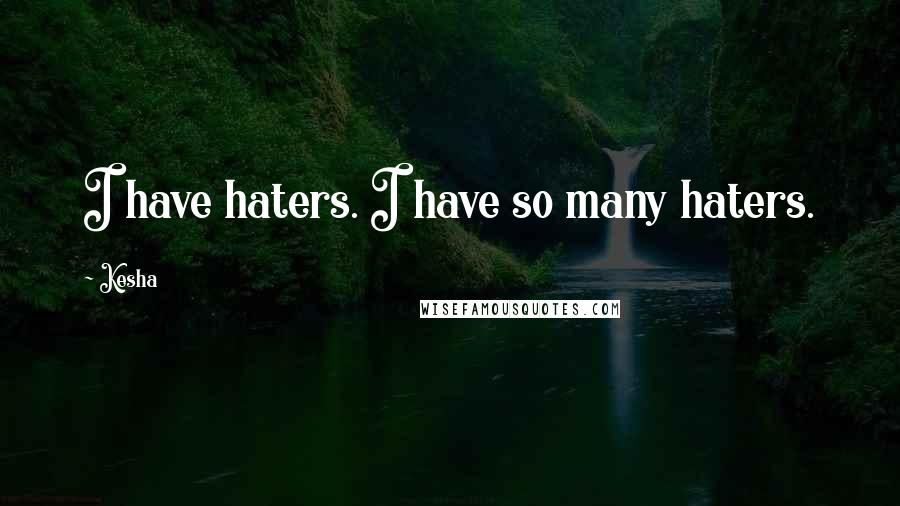 Kesha quotes: I have haters. I have so many haters.