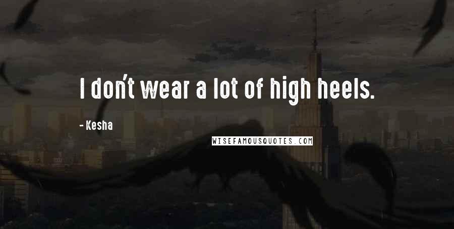 Kesha quotes: I don't wear a lot of high heels.