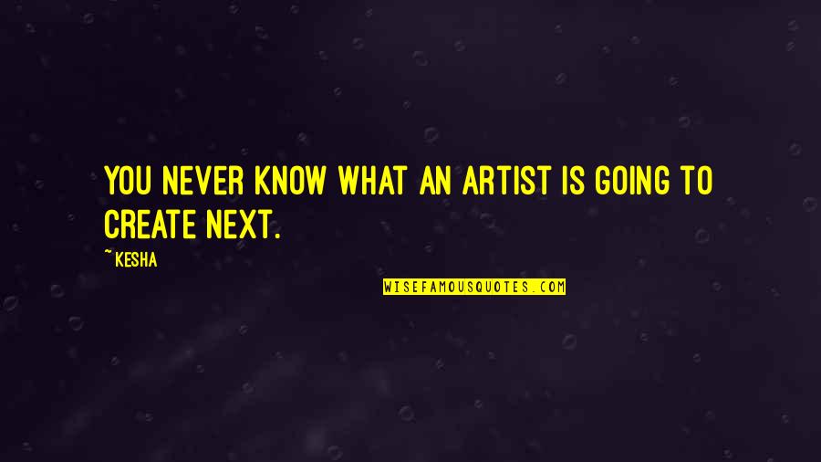 Kesha Quotes By Kesha: You never know what an artist is going