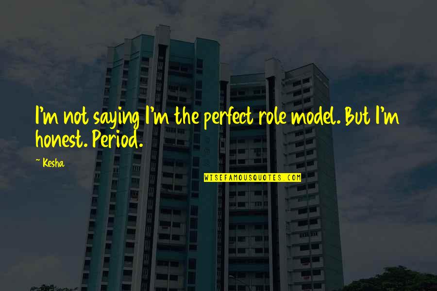 Kesha Quotes By Kesha: I'm not saying I'm the perfect role model.