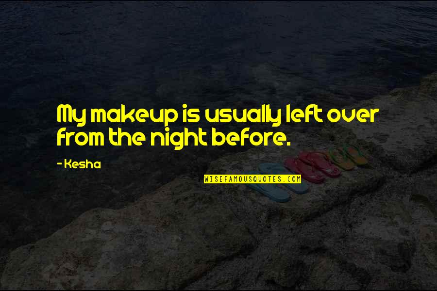 Kesha Quotes By Kesha: My makeup is usually left over from the