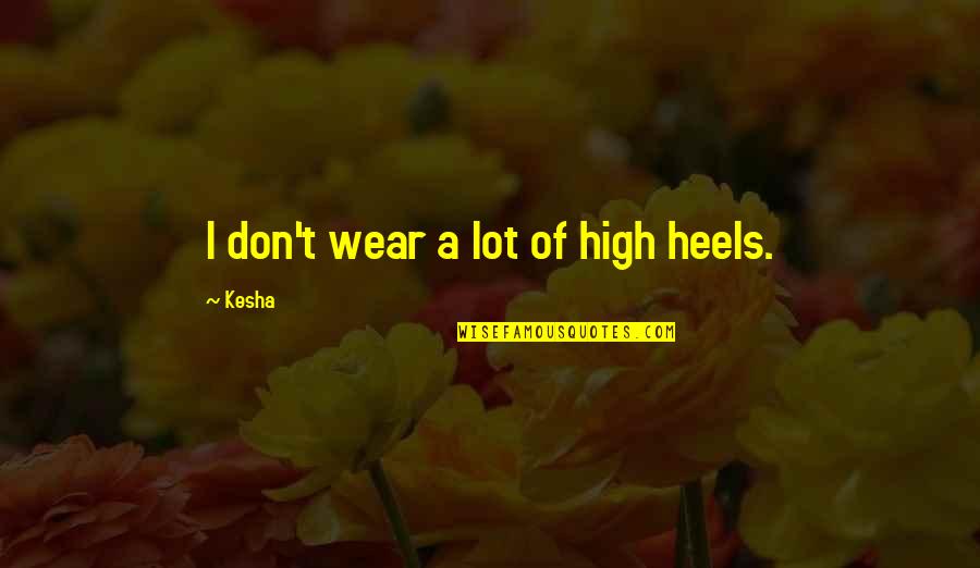 Kesha Quotes By Kesha: I don't wear a lot of high heels.