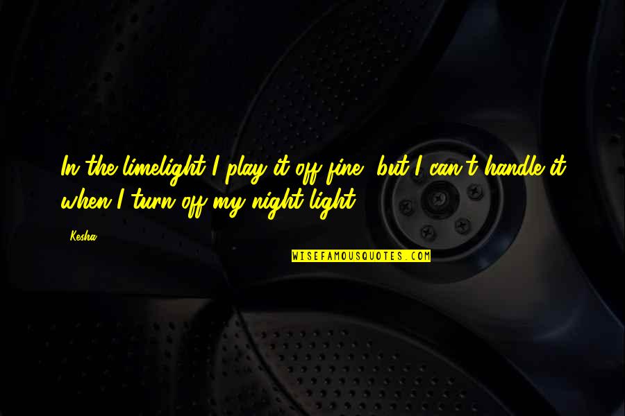 Kesha Quotes By Kesha: In the limelight I play it off fine,