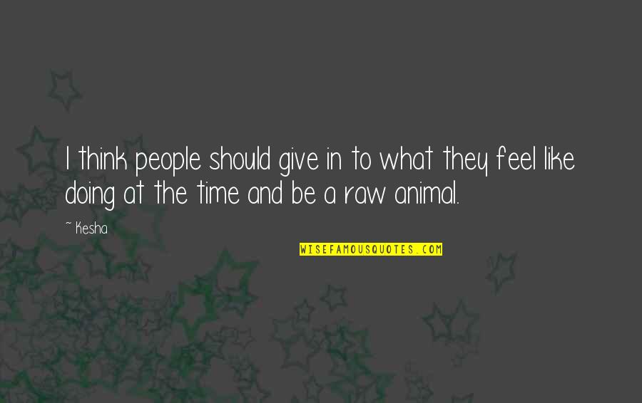 Kesha Quotes By Kesha: I think people should give in to what