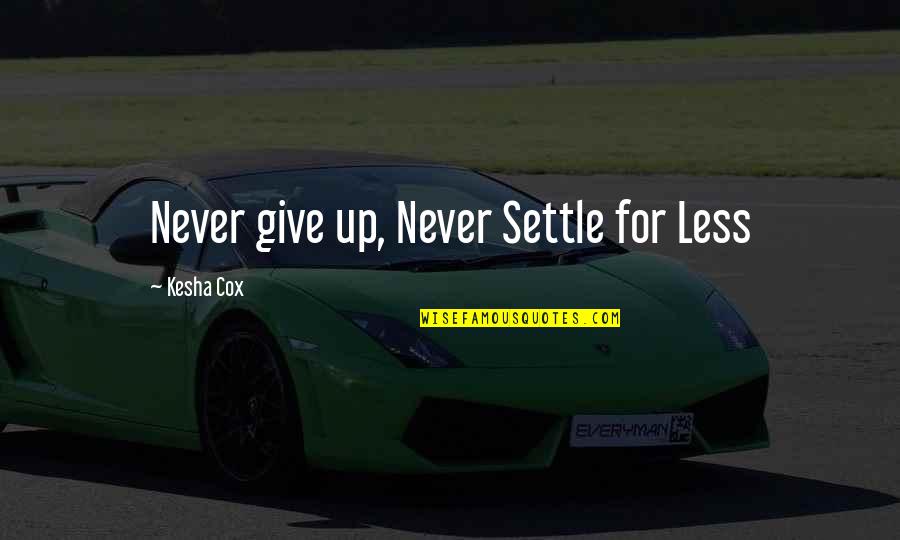 Kesha Quotes By Kesha Cox: Never give up, Never Settle for Less