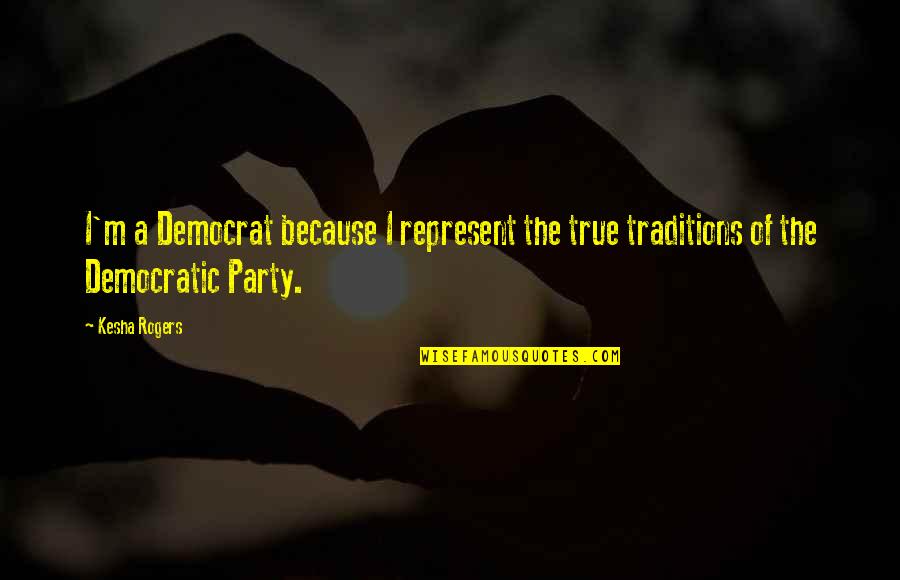 Kesha Quotes By Kesha Rogers: I'm a Democrat because I represent the true