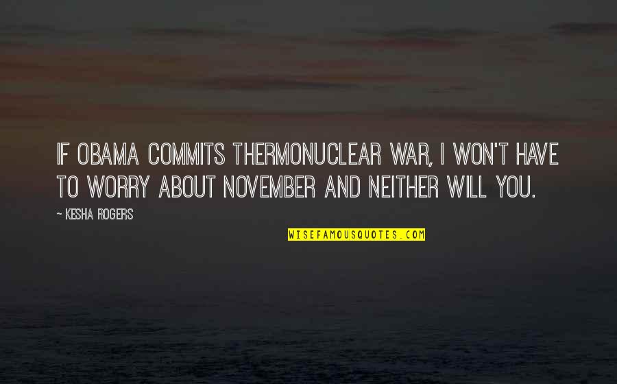 Kesha Quotes By Kesha Rogers: If Obama commits thermonuclear war, I won't have