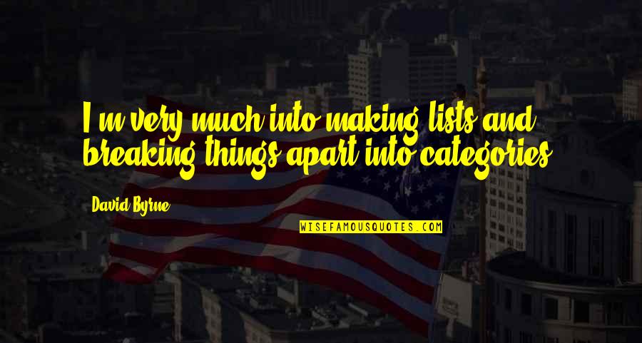 Keshab Acharya Quotes By David Byrne: I'm very much into making lists and breaking