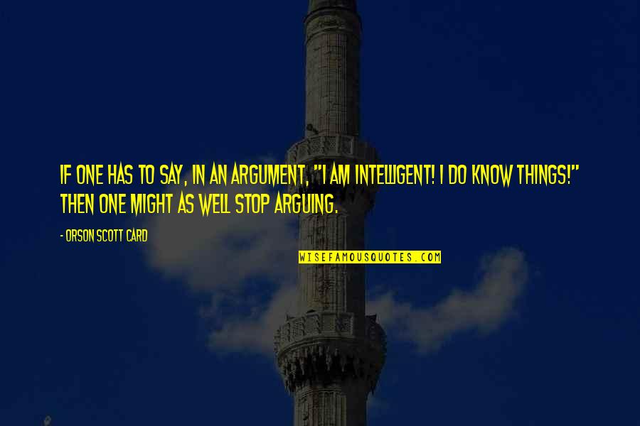 Keshab Acharya Quotes By Orson Scott Card: If one has to say, in an argument, Keshab Acharya Quotes By Orson Scott Card: If one has to say, in an argument,