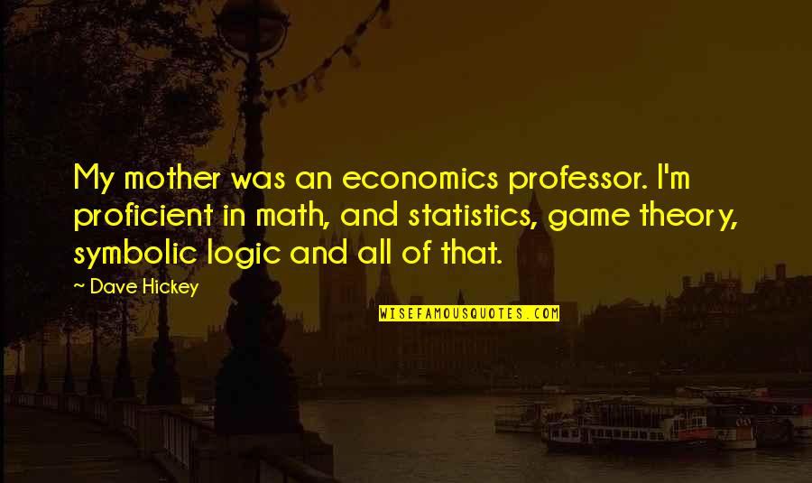 Keshet Tv Quotes By Dave Hickey: My mother was an economics professor. I'm proficient