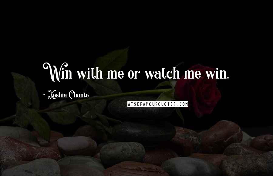 Keshia Chante quotes: Win with me or watch me win.