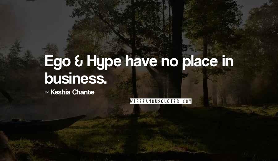 Keshia Chante quotes: Ego & Hype have no place in business.