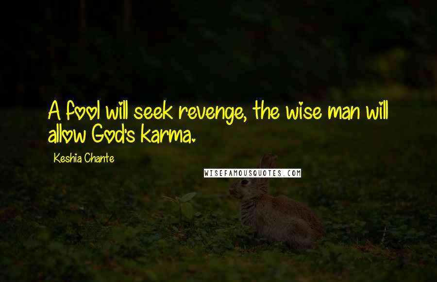 Keshia Chante quotes: A fool will seek revenge, the wise man will allow God's karma.