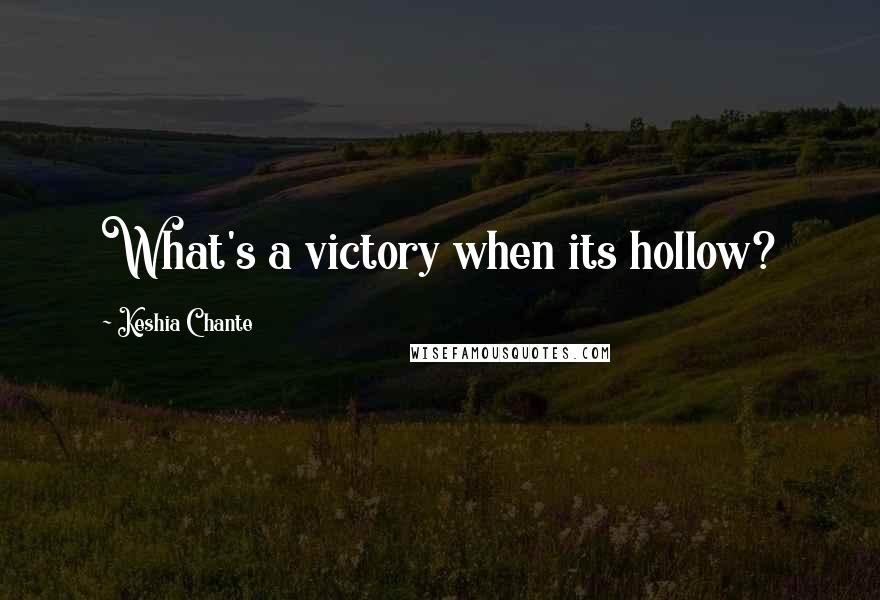 Keshia Chante quotes: What's a victory when its hollow?