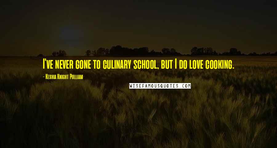 Keshia Knight Pulliam quotes: I've never gone to culinary school, but I do love cooking.