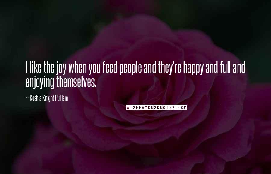 Keshia Knight Pulliam quotes: I like the joy when you feed people and they're happy and full and enjoying themselves.