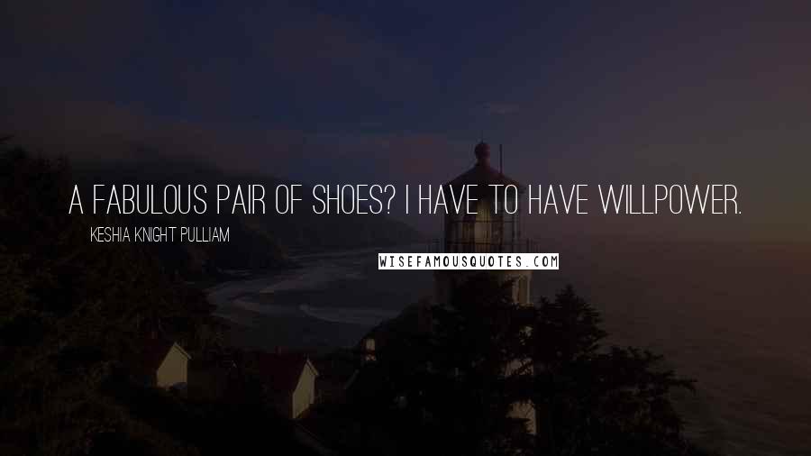 Keshia Knight Pulliam quotes: A fabulous pair of shoes? I have to have willpower.