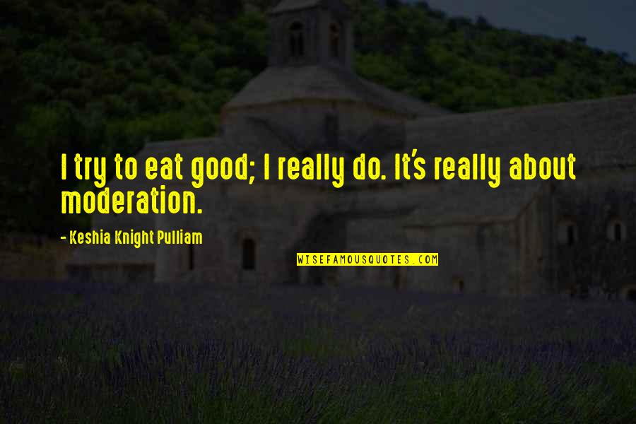 Keshia Knight Pulliam Quotes By Keshia Knight Pulliam: I try to eat good; I really do.