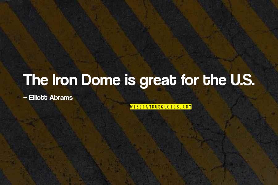 Keshia Pulliam Quotes By Elliott Abrams: The Iron Dome is great for the U.S. Keshia Pulliam Quotes By Elliott Abrams: The Iron Dome is great for the U.S.