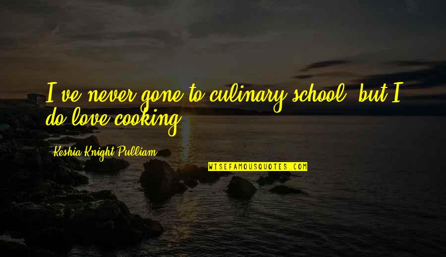 Keshia Pulliam Quotes By Keshia Knight Pulliam: I've never gone to culinary school, but I Keshia Pulliam Quotes By Keshia Knight Pulliam: I've never gone to culinary school, but I